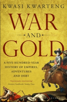 War and Gold : A Five-Hundred-Year History of Empires, Adventures and Debt