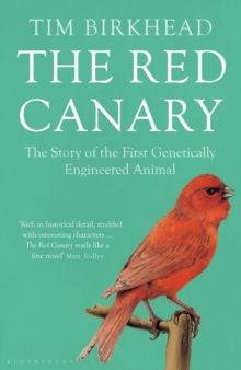 The Red Canary : The Story of the First Genetically Engineered Animal