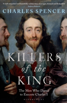 Killers of the King : The Men Who Dared to Execute Charles I, Hardback Book Killers of the King : The Men Who Dared to Execute Charles I, Hardback Book
