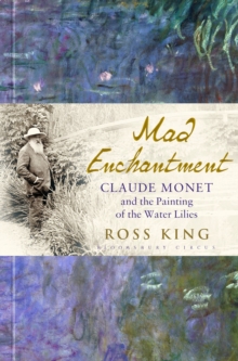 Mad Enchantment : Claude Monet and the Painting of the Water Lilies, Hardback Book Mad Enchantment : Claude Monet and the Painting of the Water Lilies, Hardback Book