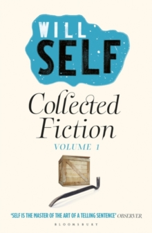 Will Self's Collected Fiction : Volume I