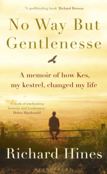 No Way But Gentlenesse : A Memoir of How Kes, My Kestrel, Changed My Life