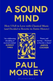 A Sound Mind : How I Fell in Love with Classical Music (and Decided to Rewrite its Entire History)