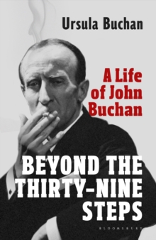 Beyond the Thirty-Nine Steps : A Life of John Buchan, Hardback Book Beyond the Thirty-Nine Steps : A Life of John Buchan, Hardback Book