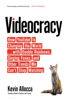 Videocracy : How Youtube is Changing the World . . . with Double Rainbows, Singing Foxes, and Other Trends We Cant Stop Watching