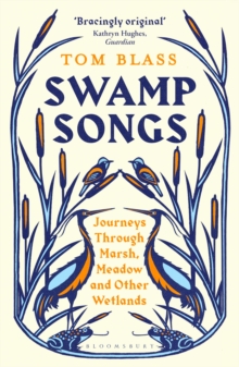 Swamp Songs : Journeys Through Marsh, Meadow and Other Wetlands