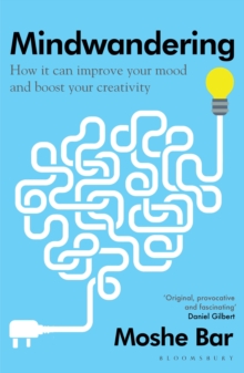 Mindwandering : How It Can Improve Your Mood and Boost Your Creativity