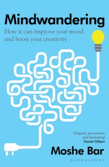 Mindwandering : How it Can Improve Your Mood and Boost Your Creativity