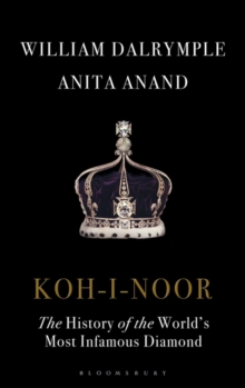 Koh-I-Noor : The History of the World's Most Infamous Diamond, Hardback Book Koh-I-Noor : The History of the World's Most Infamous Diamond, Hardback Book