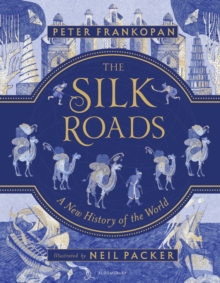 The Silk Roads : A New History of the World - Illustrated Edition, Hardback Book The Silk Roads : A New History of the World - Illustrated Edition, Hardback Book