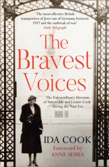 The Bravest Voices : The Extraordinary Heroism of Sisters Ida and Louise Cook During the Nazi Era