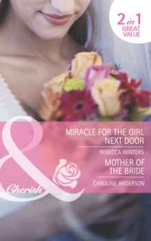 Miracle For The Girl Next Door / Mother Of The Bride : Miracle for the Girl Next Door (the Brides of Bella Rosa) / Mother of the Bride