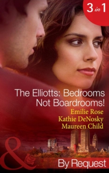 The Elliotts: Bedrooms Not Boardrooms! : Forbidden Merger (the Elliotts) / the Expectant Executive (the Elliotts) / Beyond the Boardroom (the Elliotts)