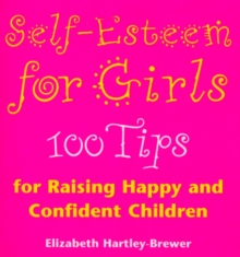 Self Esteem For Girls : 100 Tips for Raising Happy and Confident Children