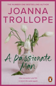 A Passionate Man : another masterful and insightful novel shining a light on the relationships of ordinary people and their ordinary lives from one of Britains best loved authors, Joanna Trollope