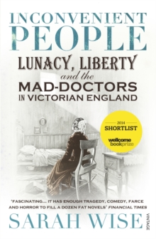 Inconvenient People : Lunacy, Liberty and the Mad-Doctors in Victorian England