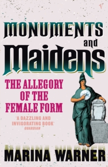 Monuments And Maidens : The Allegory of the Female Form