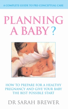 Planning A Baby? : How to Prepare for a Healthy Pregnancy and Give Your Baby the Best Possible Start