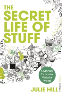 The Secret Life of Stuff : A Manual for a New Material World