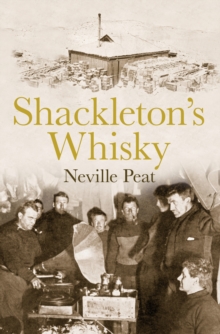 Shackleton's Whisky : The extraordinary story of an heroic explorer and twenty-five cases of unique MacKinlay's Old Scotch