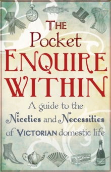 The Pocket Enquire Within : A guide to the niceties and necessities of Victorian domestic life