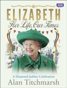 Elizabeth: Her Life, Our Times : A Diamond Jubilee Celebration