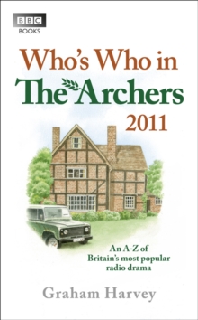 Who's Who in The Archers 2011 : An A-Z of Britain's Most Popular Radio Drama