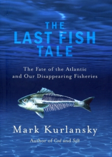 The Last Fish Tale : The Fate of the Atlantic and our Disappearing Fisheries