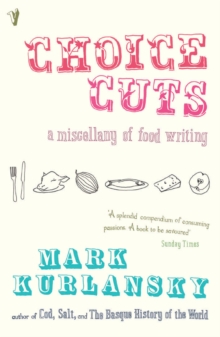 Choice Cuts : a miscellany of food writing