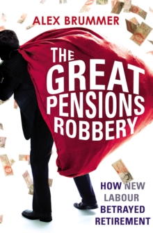 The Great Pensions Robbery : How New Labour Betrayed Retirement