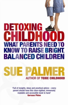 Detoxing Childhood : What Parents Need to Know to Raise Happy, Successful Children