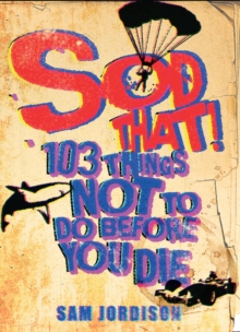 Sod That! : 103 Things Not To Do Before You Die