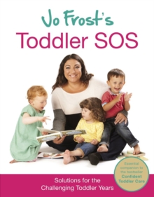 Jo Frost's Toddler SOS : Solutions for the Trying Toddler Years