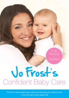 Jo Frost's Confident Baby Care : Everything You Need To Know For The First Year From UK's Most Trusted Nanny