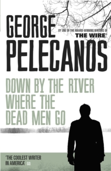 Down by the River Where the Dead Men Go : From Co-Creator of Hit HBO Show We Own This City