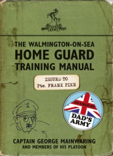 The Walmington-on-Sea Home Guard Training Manual : As Used by Dad's Army