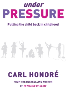 Under Pressure : Rescuing Our Children From The Culture Of Hyper-Parenting