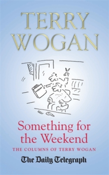 Something for the Weekend : The Collected Columns of Sir Terry Wogan, Hardback Book Something for the Weekend : The Collected Columns of Sir Terry Wogan, Hardback Book