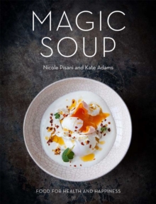 Magic Soup : Food for Health and Happiness, Hardback Book Magic Soup : Food for Health and Happiness, Hardback Book