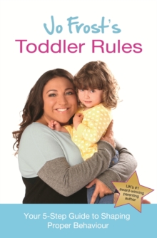 Jo Frost's Toddler Rules : Your 5-Step Guide to Shaping Proper Behaviour