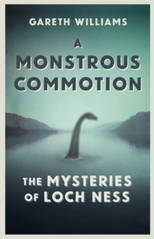 A Monstrous Commotion : The Mysteries of Loch Ness, Hardback Book A Monstrous Commotion : The Mysteries of Loch Ness, Hardback Book