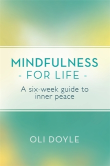 Mindfulness for Life : A Six-Week Guide to Inner Peace, Paperback / softback Book Mindfulness for Life : A Six-Week Guide to Inner Peace, Paperback / softback Book