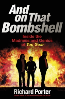 And On That Bombshell : Inside the Madness and Genius of TOP GEAR