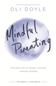 Mindful Parenting : Find peace and joy through stress-free, conscious parenting, Paperback Book Mindful Parenting : Find peace and joy through stress-free, conscious parenting, Paperback Book