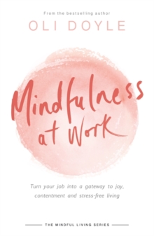 Mindfulness at Work : Turn Your Job into a Gateway to Joy, Contentment and Stress-Free Living, Paperback Book Mindfulness at Work : Turn Your Job into a Gateway to Joy, Contentment and Stress-Free Living, Paperback Book