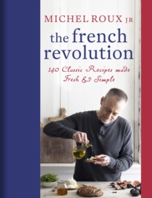 The French Revolution : 140 Classic Recipes made Fresh & Simple