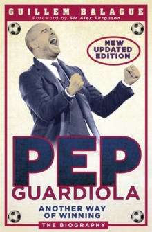 Pep Guardiola : Another Way of Winning: The Biography, Paperback / softback Book Pep Guardiola : Another Way of Winning: The Biography, Paperback / softback Book