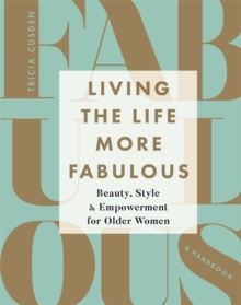 Living the Life More Fabulous : Beauty, Style and Empowerment for Older Women, Hardback Book Living the Life More Fabulous : Beauty, Style and Empowerment for Older Women, Hardback Book