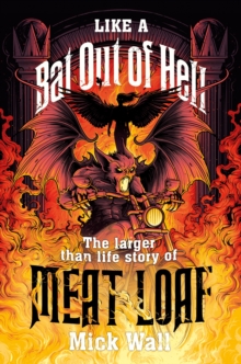 Like a Bat Out of Hell : The Larger than Life Story of Meat Loaf