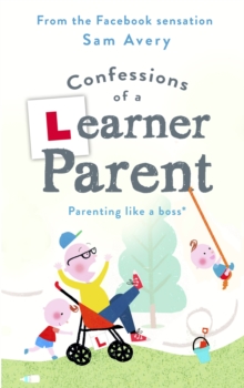 Confessions of a Learner Parent : Parenting like a boss. (An inexperienced, slightly ineffectual boss.), Hardback Book Confessions of a Learner Parent : Parenting like a boss. (An inexperienced, slightly ineffectual boss.), Hardback Book